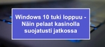 Windows 10 tuki loppuu - Näin pelaat nettipelejä suojatusti jatkossa